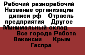 Рабочий-разнорабочий › Название организации ­ диписи.рф › Отрасль предприятия ­ Другое › Минимальный оклад ­ 18 000 - Все города Работа » Вакансии   . Крым,Гаспра